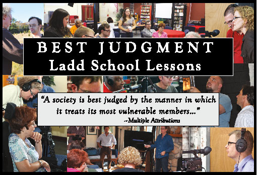 Photo collaage of members of the Advocates in Action film production team working on our film. Tesxt reads "Best Judgment: Ladd School Lessons" as the title and has this quote below it: "A society is best judged by the manner in which is treats its most vulnerable members..."